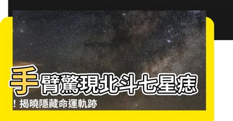 北斗七星痣手臂|【手臂七星痣】手臂驚現北斗七星痣！揭曉隱藏命運軌跡